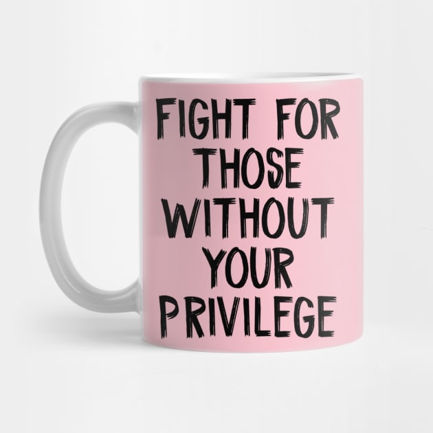 Fight For Those Without Your Privilege by TIHONA